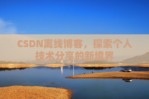 CSDN离线博客,探索个人技术分享的新境界