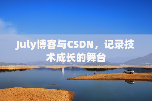 July博客与CSDN,记录技术成长的舞台