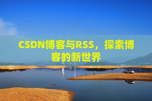 CSDN博客与RSS，探索博客的新世界