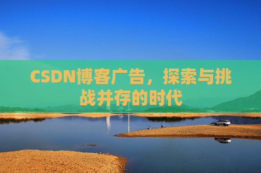 CSDN博客广告，探索与挑战并存的时代