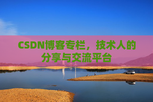 CSDN博客专栏，技术人的分享与交流平台