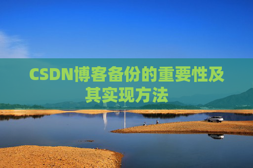 CSDN博客备份的重要性及其实现方法