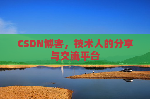 CSDN博客，技术人的分享与交流平台